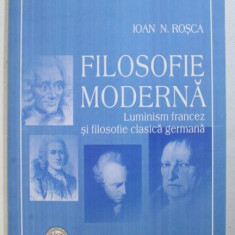 FILOSOFIE MODERNA (LUMINISM FRANCEZ SI FILOSOFIE CLASICA GERMANA) de IOAN N. ROSCA, 2007