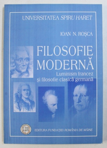 FILOSOFIE MODERNA (LUMINISM FRANCEZ SI FILOSOFIE CLASICA GERMANA) de IOAN N. ROSCA, 2007