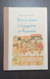 FAIRE LA CUISINE A LA PAYSANNE EN ROUMANIE - RADU ANTON ROMAN - EDITIE DE LUX