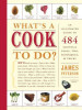 What&#039;s a Cook to Do?: An Illustrated Guide to 484 Essential Tools, Tips, Techniques, &amp; Tricks