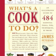 What's a Cook to Do?: An Illustrated Guide to 484 Essential Tools, Tips, Techniques, & Tricks