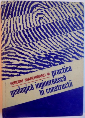 PRACTICA GEOLOGICA INGINEREASCA IN CONSTRUCTII DE EUGENIU MARCHIDANU, 1987 foto