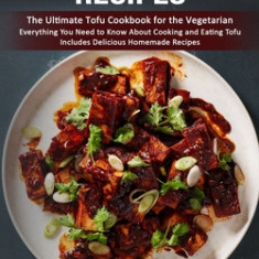 Tofu Recipes: The Ultimate Tofu Cookbook for the Vegetarian (Everything You Need to Know About Cooking and Eating Tofu Includes Deli