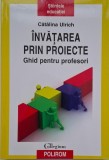 Invatarea prin proiecte. Ghid pentru profesori - Catalina Ulrich (Carte Noua/Anticariat)