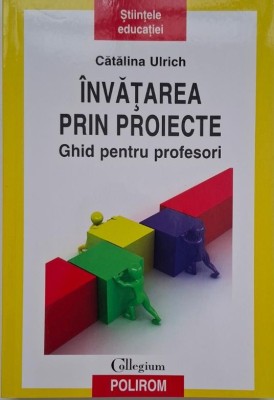 Invatarea prin proiecte. Ghid pentru profesori - Catalina Ulrich foto