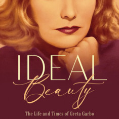 Ideal Beauty: The Life and Times of Greta Garbo