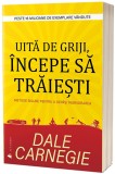 Uita de griji, incepe sa traiesti | Dale Carnegie, ACT si Politon