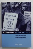 ORGANIZING URBAN AMERICA - SECULAR AND FAITH - BASED PROGRESSIVE MOVEMENTS by HEIDI J. SWARTS , 2008