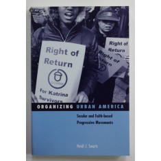 ORGANIZING URBAN AMERICA - SECULAR AND FAITH - BASED PROGRESSIVE MOVEMENTS by HEIDI J. SWARTS , 2008