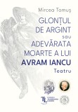 Glontul de argint sau Adevarata moarte a lui Avram Iancu - Mircea Tomus - Școala Ardeleană