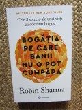 Bogatia pe care banii nu o pot cumpara. Cele 8 secrete ale unei vieti cu adevarat bogate - Robin Sharma