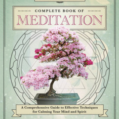 Llewellyn's Complete Book of Meditation: A Comprehensive Guide to Effective Techniques for Calming Your Mind and Spirit