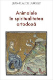 Animalele &icirc;n spiritualitatea ortodoxă - Paperback brosat - Jean-Claude Larchet - Sophia