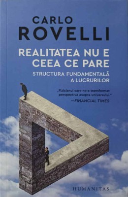 REALITATEA NU E CEEA CE PARE. STRUCTURA FUNDAMENTALA A LUCRURILOR-CARLO ROVELLI foto