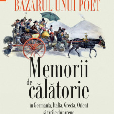 Bazarul unui poet. Memorii de călătorie în Germania, Italia, Grecia, Orient și țările dunărene, 1840–1841