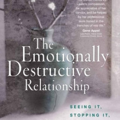 The Emotionally Destructive Relationship: Seeing It, Stopping It, Surviving It