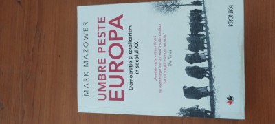 MARK MAZOWER- UMBRE PESTE EUROPA. DEMOCRAȚIE ȘI TOTALITARISM &amp;Icirc;N SECOLUL XX foto