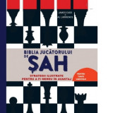 Biblia jucatorului de sah. Strategii ilustrate pentru a fi mereu in avantaj - James Eade, Al Lawrence