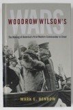 WOODROW WILSON &#039;S WARS , THE MAKING OF AMERICA &#039;S FIRST MODERN COMMANDER IN CHIEF by MARK E. BENBOW , 2022