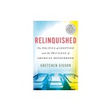 Relinquished: The Politics of Adoption and the Privilege of American Motherhood