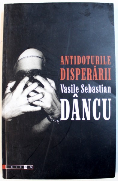 ANTIDOTURILE DISPERARII de VASILE SEBASTIAN DANCU , DEDICATIE*