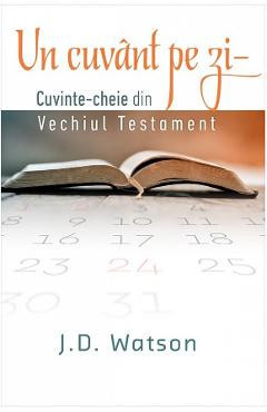 Un cuvant pe zi. Cuvinte-cheie din vechiul testament - J.D. Watson foto