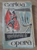 Cartea Spectatorului de Opera - N. Negrea - Editura Muzicala 1958 - Carte Arta Muzicala, Limba Romana, Coperta Cartonata