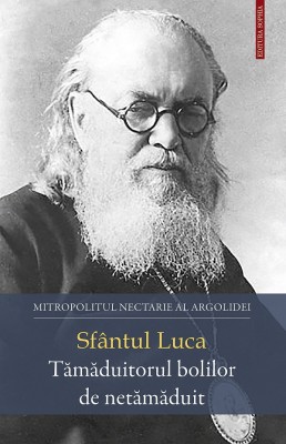 Sfantul Luca. Tamaduitorul Bolilor De Netamaduit, Mitropolitul Nectarie Al Argolidei - Editura Sophia foto