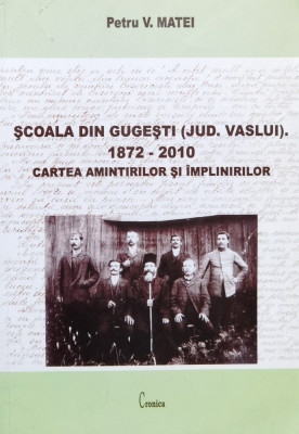Scoala Din Gugesti (jud. Vaslui) 1872-2010 Cartea Amintirilor - Petru V. Matei , X83 foto