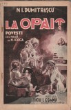 N. I. DUMITRASCU - LA OPAIT ( POVESTI CU O PREFATA DE N. IORGA ) ( INTERBELICA )