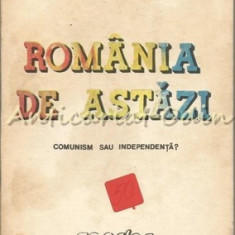 Romania De Astazi. Comunism Sau Independenta? - Ion Ratiu