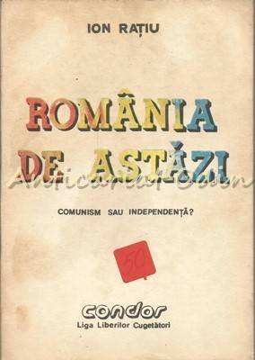 Romania De Astazi. Comunism Sau Independenta? - Ion Ratiu