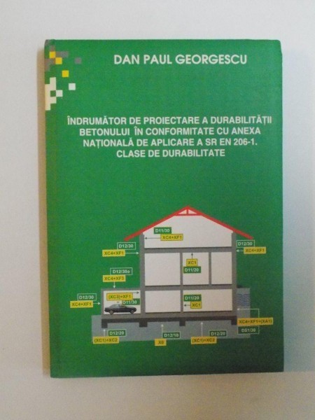 INDRUMATOR DE PROIECTARE A DURABILITATII BETONULUI IN CONFORMITATE CU ANEXA NATIONALA DE APLICARE A SR EN 206-1 , CLASE DE DURABILITATE de DAN PAUL GE