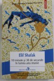 10 MINUTE SI 38 DE SECUNDE IN LUMEA ASTA STRANIE de ELIF SHAFAK , 2022