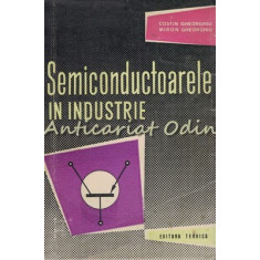 Semiconductoarele In Industrie - Costin Gheorghiu - Tiraj: 6140 Exemplare