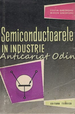 Semiconductoarele In Industrie - Costin Gheorghiu - Tiraj: 6140 Exemplare foto
