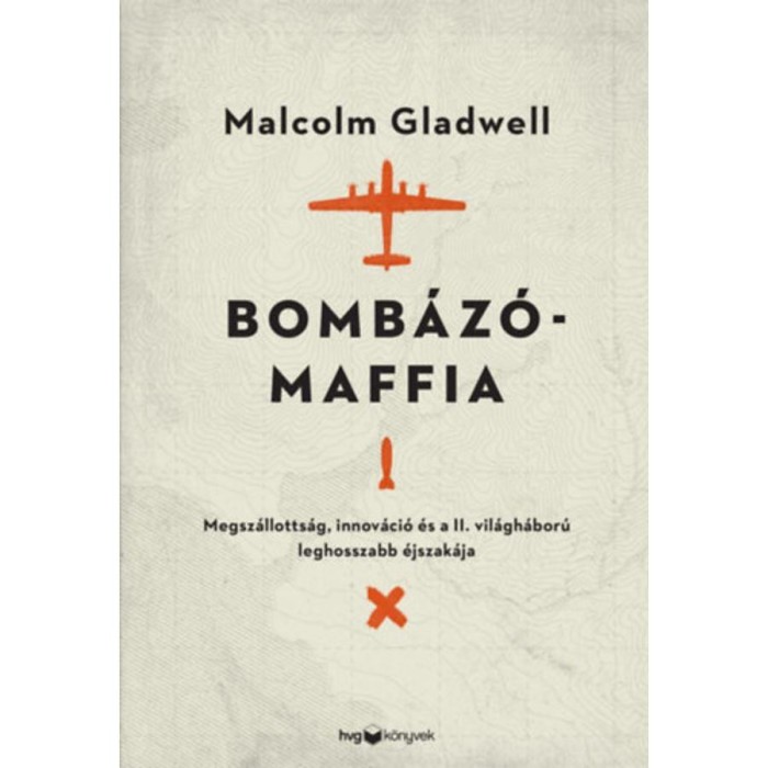 Bomb&aacute;z&oacute;maffia - Megsz&aacute;llotts&aacute;g, innov&aacute;ci&oacute; &eacute;s a II. vil&aacute;gh&aacute;bor&uacute; leghosszabb &eacute;jszak&aacute;ja - Malcolm Gladwell