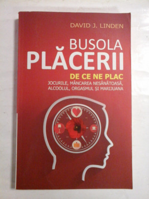 BUSOLA PLACERII De ce ne plac jocurile, mancarea nesanatoasa, alcoolul, orgasmul si marijuana - David J. LINDEN foto