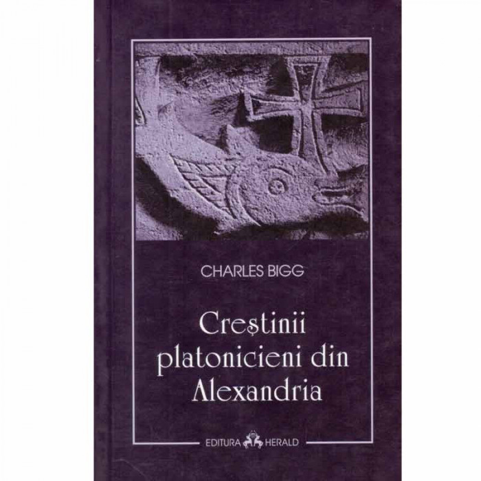 Charles Bigg - Crestinii platonicieni din Alexandria - 132678