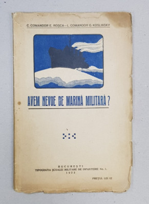 AVEM NEVOIE DE MARINA MILITARA? de C. COMANDOR E. ROSCA si L. COMANDOR G. KOSLINSKY - BUCURESTI, 1923 foto