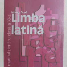 LIMBA LATINA ,MANUAL PENTRU CLASA A XI-A de MONICA DUNA , 2008