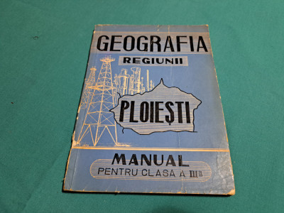 GEOGRAFIA REGIUNII PLOIEȘTI * MANUAL PENTRU CLASA A III -A / 1961 * foto