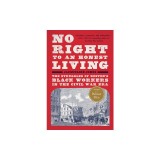 No Right to an Honest Living (Winner of the Pulitzer Prize): The Struggles of Boston's Black Workers in the Civil War Era
