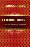 Elixirul iubirii. Secretul armoniei si al fericirii/Larisa Renar