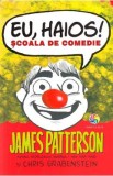 Eu, haios! Scoala de comedie - James Patterson, Chris Grabenstein