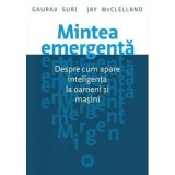 Mintea emergenta. Despre cum apare inteligenta la oameni si masini - Gaurav Suri