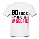 Tricou &quot; Go fuck your selfie &quot;