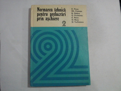 Normarea tehnica pentru prelucrari prin aschiere vol.2 - C. Picos / Gh. Coman / N. Dobre / O. Pruteanu ... foto