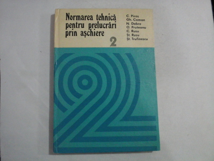 Normarea tehnica pentru prelucrari prin aschiere vol.2 - C. Picos / Gh. Coman / N. Dobre / O. Pruteanu ...