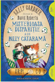 Misteroasa disparitie a lui Billy Catarama | Sally Gardner, Arthur